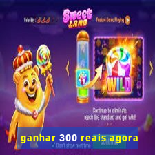 ganhar 300 reais agora